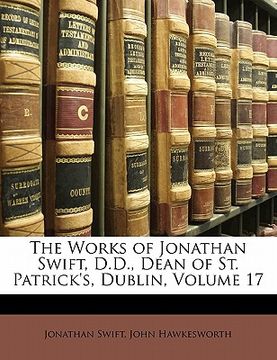 portada the works of jonathan swift, d.d., dean of st. patrick's, dublin, volume 17 (en Inglés)