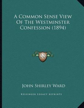 portada a common sense view of the westminster confession (1894) (en Inglés)