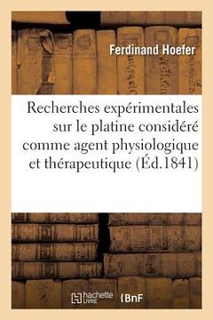 portada Recherches Expérimentales Sur Le Platine Considéré Comme Agent Physiologique Et Thérapeutique: Efficacité Des Préparations de Platine Dans Le Traiteme (in French)