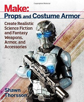 portada Make: Props and Costume Armor: Create Realistic Science Fiction & Fantasy Weapons, Armor, and Accessories (Make: Technology on Your Time) (en Inglés)