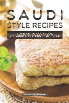 portada Saudi Style Recipes: Your Go-To Cookbook of Middle Eastern Dish Ideas! (en Inglés)