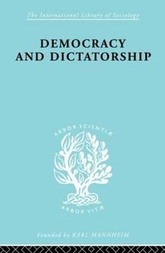 portada Democracy and Dictatorship: Their Psychology and Patterns (International Library of Sociology)