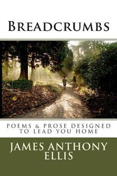 portada Breadcrumbs: Poems and Prose Designed to Lead You Home (en Inglés)