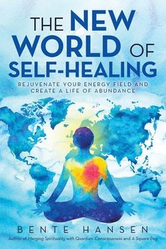 portada The New World of Self-Healing: Rejuvenate Your Energy Field and Create a Life of Abundance (en Inglés)