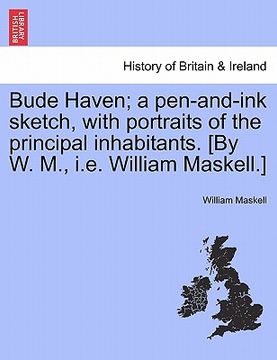 portada bude haven; a pen-and-ink sketch, with portraits of the principal inhabitants. [by w. m., i.e. william maskell.] (in English)