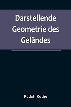 portada Darstellende Geometrie des Gelandes; Und Verwandte Anwendungen der Methode der Kotierten Projektionen (en Alemán)