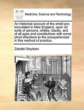 portada an historical account of the small-pox inoculated in new england, upon all sorts of persons, whites, blacks, and of all ages and constitutions with s (en Inglés)