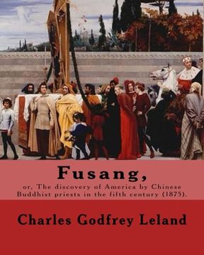 portada Fusang, or, The discovery of America by Chinese Buddhist priests in the fifth century (1875). By: Charles Godfrey Leland: Charles Godfrey Leland ... born in Philadelphia, Pennsylvania. (in English)