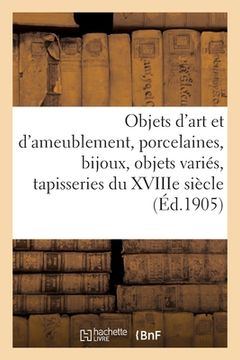 portada Objets d'Art Et d'Ameublement, Porcelaines, Bijoux, Objets Variés, Tapisseries Du Xviiie Siècle (en Francés)