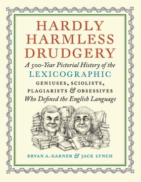 portada Hardly Harmless Drudgery: A 500-Year Pictorial History of the Lexicographic Geniuses, Sciolists, Plagiarists, and Obsessives Who Defined the Eng (in English)