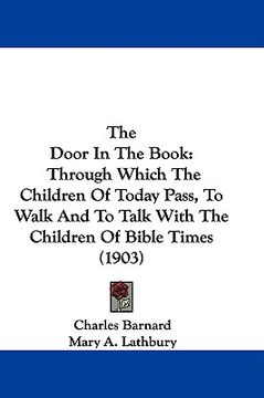 portada the door in the book: through which the children of today pass, to walk and to talk with the children of bible times (1903) (en Inglés)