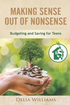 portada Making Sense Out of Nonsense: Budgeting and Saving for Teens (en Inglés)