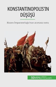 portada Konstantinopolis'in Düşüşü: Bizans İMparatorluğu'nun Acımasız Sonu (in Turkish)