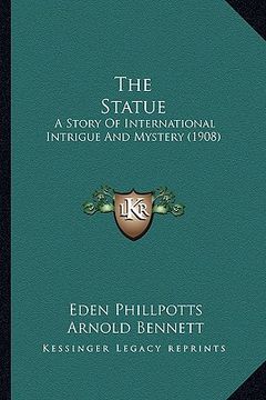 portada the statue: a story of international intrigue and mystery (1908) (en Inglés)