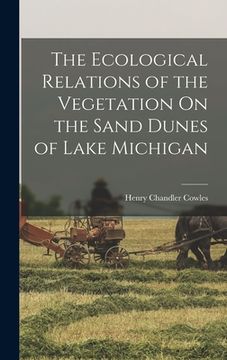 portada The Ecological Relations of the Vegetation On the Sand Dunes of Lake Michigan (en Inglés)