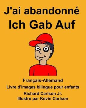 portada Français-Allemand J'ai abandonné/Ich Gab Auf Livre d'images bilingue pour enfants (en Francés)