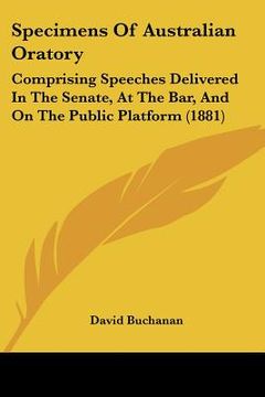 portada specimens of australian oratory: comprising speeches delivered in the senate, at the bar, and on the public platform (1881) (in English)