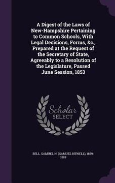 portada A Digest of the Laws of New-Hampshire Pertaining to Common Schools, With Legal Decisions, Forms, &c., Prepared at the Request of the Secretary of Stat (in English)