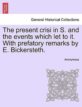 portada the present crisi in s. and the events which let to it. with prefatory remarks by e. bickersteth. (en Inglés)