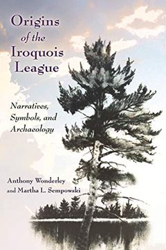 portada Origins of the Iroquois League: Narratives, Symbols, and Archaeology (The Iroquois and Their Neighbors) (en Inglés)