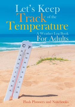 portada Let's Keep Track of the Temperature, a Weather Log Book For Adults (en Inglés)