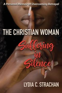portada The Christian Woman Suffering in Silence: A Personal Memoir of Overcoming Betrayal (en Inglés)
