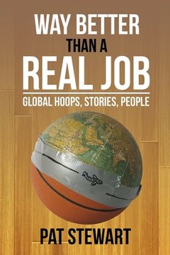 portada Way Better Than a Real Job: Global Hoops, People, Stories (en Inglés)