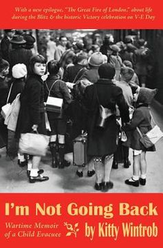 portada I'm Not Going Back: Wartime Memoir of a Child Evacuee (en Inglés)