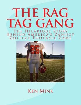 portada The Rag Tag Gang: The Story Behind America's Zaniest College Footall Game (en Inglés)