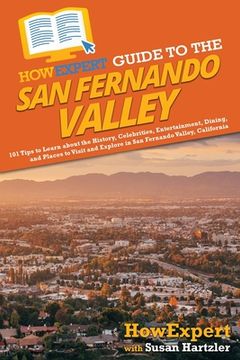 portada HowExpert Guide to the San Fernando Valley: 101 Tips to Learn about the History, Celebrities, Entertainment, Dining, and Places to Visit and Explore i (in English)
