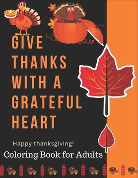 portada Give Thanks With a Grateful Heart Happy Thanksgiving! Coloring Book for Adults: Simple and Easy Autumn Coloring Book for Adults with Fall Inspired Sce