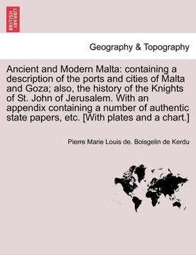 portada ancient and modern malta: containing a description of the ports and cities of malta and goza; also, the history of the knights of st. john of je (en Inglés)