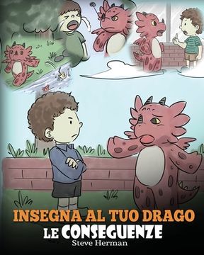 portada Insegna al tuo drago le conseguenze: (Teach Your Dragon To Understand Consequences) Una simpatica storia per bambini, per educarli a comprendere le co (in Italian)