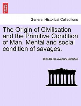 portada the origin of civilisation and the primitive condition of man. mental and social condition of savages. fifth edition (in English)