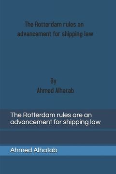 portada The Rotterdam rules are an advancement for shipping law: The Rotterdam rules are an advancement for shipping law and should replace Hague-Visby Rules (en Inglés)