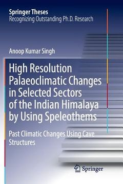 portada High Resolution Palaeoclimatic Changes in Selected Sectors of the Indian Himalaya by Using Speleothems: Past Climatic Changes Using Cave Structures