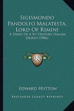 portada sigismondo pandolfo malatesta, lord of rimini: a study of a xv century italian despot (1906) (en Inglés)