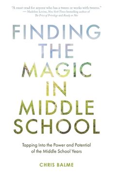 portada Finding the Magic in Middle School: Tapping Into the Power and Potential of the Middle School Years (en Inglés)