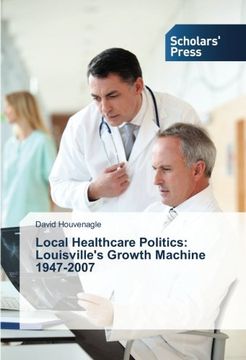 portada Local Healthcare Politics: Louisville's Growth Machine 1947-2007