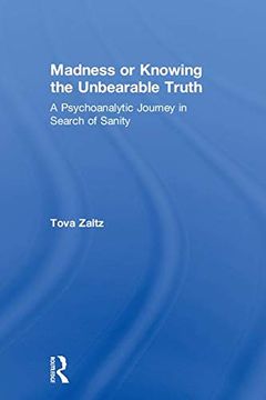 portada Madness or Knowing the Unbearable Truth: A Psychoanalytic Journey in Search of Sanity (in English)