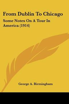 portada from dublin to chicago: some notes on a tour in america (1914) (en Inglés)
