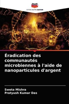 portada Éradication des communautés microbiennes à l'aide de nanoparticules d'argent (en Francés)