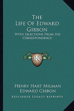 portada the life of edward gibbon: with selections from his correspondence (en Inglés)