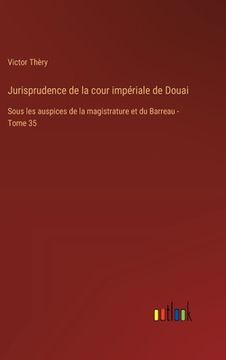 portada Jurisprudence de la cour impériale de Douai: Sous les auspices de la magistrature et du Barreau - Tome 35 (en Francés)