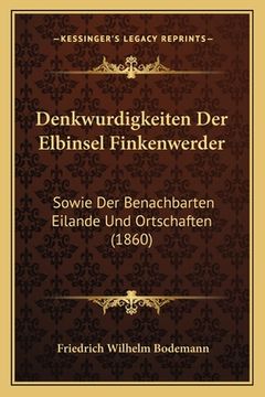 portada Denkwurdigkeiten Der Elbinsel Finkenwerder: Sowie Der Benachbarten Eilande Und Ortschaften (1860) (en Alemán)