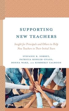portada Supporting New Teachers: Insight for Principals and Others to Help New Teachers in Their Initial Years (in English)