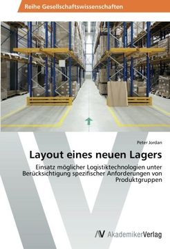 portada Layout eines neuen Lagers: Einsatz möglicher Logistiktechnologien unter Berücksichtigung spezifischer Anforderungen von Produktgruppen