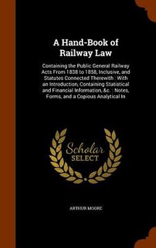 portada A Hand-Book of Railway Law: Containing the Public General Railway Acts From 1838 to 1858, Inclusive, and Statutes Connected Therewith: With an Int