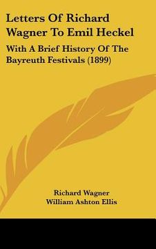 portada letters of richard wagner to emil heckel: with a brief history of the bayreuth festivals (1899) (en Inglés)