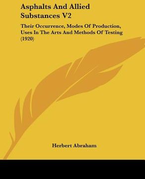portada asphalts and allied substances v2: their occurrence, modes of production, uses in the arts and methods of testing (1920) (en Inglés)